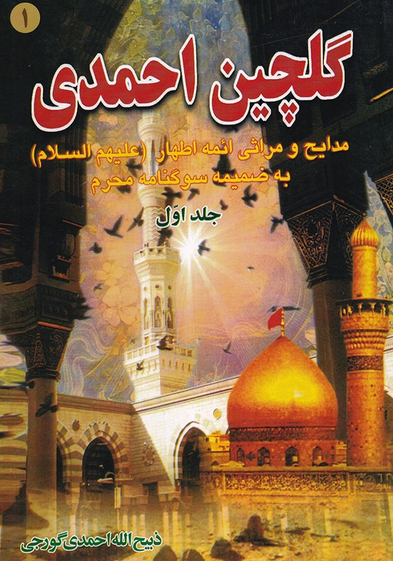 گلچین احمدی جلد 1 مدایح و مراثی ائمه اطهار(علیهم السلام) به ضمیمه سوگنامه محرم